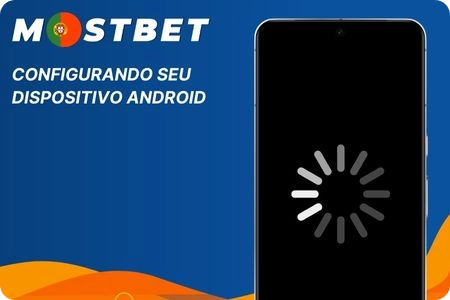 Configurando Seu Dispositivo Android para o Mostbet APK